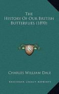 The History of Our British Butterflies (1890) di Charles William Dale edito da Kessinger Publishing