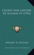 Courts and Lawyers of Illinois V3 (1916) di Frederic B. Crossley edito da Kessinger Publishing