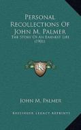 Personal Recollections of John M. Palmer: The Story of an Earnest Life (1901) di John M. Palmer edito da Kessinger Publishing