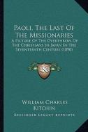Paoli, the Last of the Missionaries: A Picture of the Overthrow of the Christians in Japan in the Seventeenth Century (1890) di William Charles Kitchin edito da Kessinger Publishing