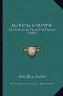 Marion Forsyth: Or Unspotted from the World (1883) di Annie S. Swan edito da Kessinger Publishing