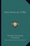 Aves Frisicae (1788) di Gerard Nicolaas Heerkens edito da Kessinger Publishing