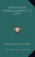 Griechische Vasengemaelde V1-2 (1797) edito da Kessinger Publishing