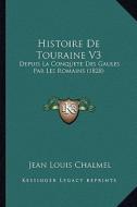 Histoire de Touraine V3: Depuis La Conquete Des Gaules Par Les Romains (1828) di Jean-Louis Chalmel edito da Kessinger Publishing