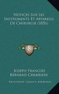 Notices Sur Les Instruments Et Appareils de Chirurgie (1856) di Joseph Francois Bernard Charriere edito da Kessinger Publishing