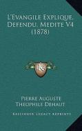 L'Evangile Explique, Defendu, Medite V4 (1878) di Pierre August Theophile Dehaut edito da Kessinger Publishing