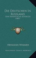 Die Deutschen in Russland: Eine Patriotische Zeitskizze (1847) di Hermann Wimmer edito da Kessinger Publishing