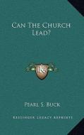 Can the Church Lead? di Pearl S. Buck edito da Kessinger Publishing