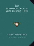 The Pollution of New York Harbor (1908) di George Albert Soper edito da Kessinger Publishing