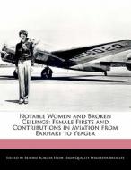 Notable Women and Broken Ceilings: Female Firsts and Contributions in Aviation from Earhart to Yeager di Beatriz Scaglia edito da PERSPICACIOUS PR