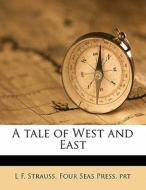 A Tale Of West And East di L. F. Strauss, Four Seas Press Prt edito da Nabu Press