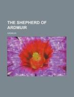 The Shepherd of Ardmuir di Ardmuir edito da Rarebooksclub.com