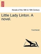 Little Lady Linton. A novel. Vol. II. di Frank Barrett edito da British Library, Historical Print Editions