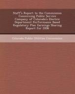 Staff's Report to the Commission Concerning Public Service Company of Colorado's Electric Department Performance Based Regulatory Plan Earnings Sharin di Robert D. Bruno edito da Bibliogov