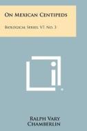 On Mexican Centipeds: Biological Series, V7, No. 3 di Ralph Vary Chamberlin edito da Literary Licensing, LLC