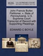 John Francis Butler, Petitioner, V. State Of Pennsylvania. U.s. Supreme Court Transcript Of Record With Supporting Pleadings di Edward C Boyle edito da Gale, U.s. Supreme Court Records