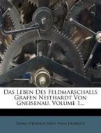 Das Leben des Feldmarschalls Grafen Neithardt von Gneisenau, erster Band di Georg Heinrich Pertz, Hans Delbrück edito da Nabu Press