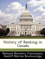History Of Banking In Canada di Roeliff Morton Breckenridge edito da Bibliogov