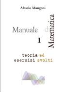 Manuale di Matematica 1 teoria ed esercizi svolti di Alessio Mangoni edito da Lulu.com