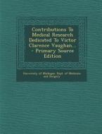 Contributions to Medical Research Dedicated to Victor Clarence Vaughan... - Primary Source Edition edito da Nabu Press