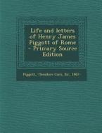 Life and Letters of Henry James Piggott of Rome - Primary Source Edition edito da Nabu Press