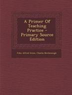 A Primer of Teaching Practice - Primary Source Edition di John Alfred Green, Charles Birchenough edito da Nabu Press