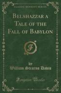 Belshazzar A Tale Of The Fall Of Babylon (classic Reprint) di William Stearns Davis edito da Forgotten Books