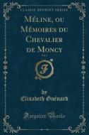 Guénard, E: Méline, ou Mémoires du Chevalier de Moncy, Vol. di Elisabeth Guenard edito da Forgotten Books