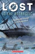 Lost in the Antarctic: The Doomed Voyage of the Endurance (Lost #4) di Tod Olson edito da Scholastic Inc.