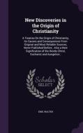 New Discoveries In The Origin Of Christianity di Emil Walter edito da Palala Press
