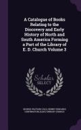A Catalogue Of Books Relating To The Discovery And Early History Of North And South America Forming A Part Of The Library Of E. D. Church Volume 3 di George Watson Cole, Henry Edwards Huntington, Elihu Dwight Church edito da Palala Press