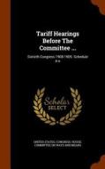 Tariff Hearings Before The Committee ... edito da Arkose Press