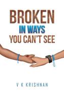 Broken in Ways You Can't See di V K Krishnan edito da Austin Macauley Publishers LLC