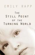 The Still Point of the Turning World di Emily Rapp edito da Thorndike Press