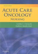 Acute Care Oncology Nursing di Cynthia C. Chernecky, Kathleen Murphy-Ende edito da Elsevier Health Sciences