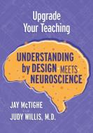Upgrade Your Teaching: Understanding by Design Meets Neuroscience di Jay Mctighe, Judy Willis edito da ASSN FOR SUPERVISION & CURRICU
