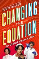 Changing the Equation: 50+ US Black Women in Stem di Tonya Bolden edito da ABRAMS BOOKS FOR YOUNG READERS