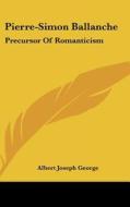 Pierre-Simon Ballanche: Precursor of Romanticism di Albert Joseph George edito da Kessinger Publishing