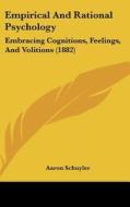 Empirical and Rational Psychology: Embracing Cognitions, Feelings, and Volitions (1882) di Aaron Schuyler edito da Kessinger Publishing