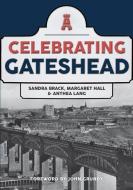 Celebrating Gateshead di Sandra Brack, Margaret Hall, Anthea Lang edito da Amberley Publishing