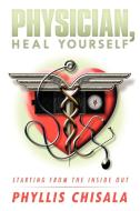Physician, Heal Yourself: Starting from the Inside Out di Phyllis Chisala edito da AUTHORHOUSE