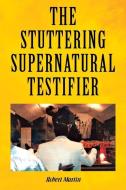 THE STUTTERING SUPERNATURAL TESTIFIER di ROBERT MARTIN edito da LIGHTNING SOURCE UK LTD