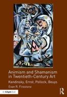 Animism and Shamanism in Twentieth-Century Art di Evan R. (Professor Emeritus of Art History Firestone edito da Taylor & Francis Ltd