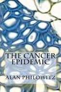 The Cancer Epidemic di Alan Philowitz edito da Createspace