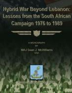 Hybrid War Beyond Lebanon: Lessons from the South African Campaign 1976 to 1989 di Usa Maj Sean J. McWilliams edito da Createspace