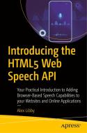 Introducing the Html5 Web Speech APIs: Your Practical Introduction to Adding Browser-Based Speech Capabilities to Your W di Alex Libby edito da APRESS