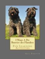 I Want a Pet Bouvier Des Flandres: Fun Learning Activities di Gail Forsyth edito da Createspace
