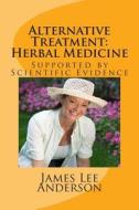 Alternative Treatment: Herbal Medicine: Supported by Scientific Evidence di James Lee Anderson edito da Createspace