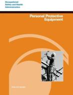 Personal Protective Equipment di U. S. Department of Labor, Occupational Safety and Administration edito da Createspace