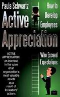 Active Appreciation: How to Develop Employees Who Exceed Expectations di Paula Schwartz edito da Createspace